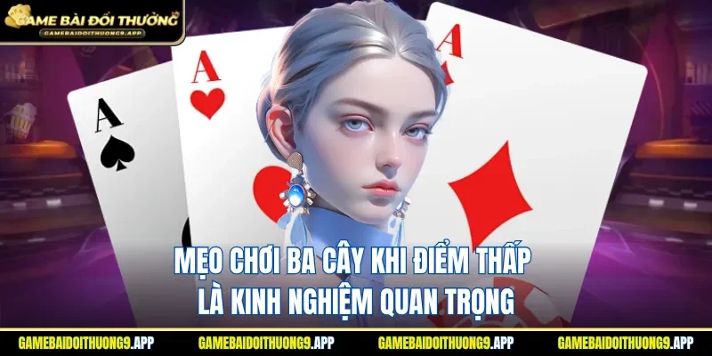 Mẹo chơi ba cây khi điểm thấp là yếu tố rất quan trọng