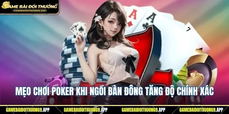 Mẹo chơi poker khi ngồi bàn đông tăng khả năng thắng