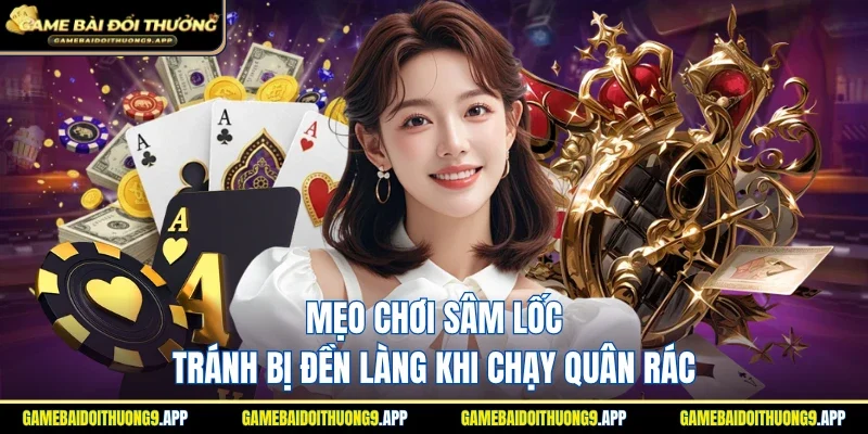 Mẹo chơi sâm lốc tránh bị đền làng khi đánh các lá rác
