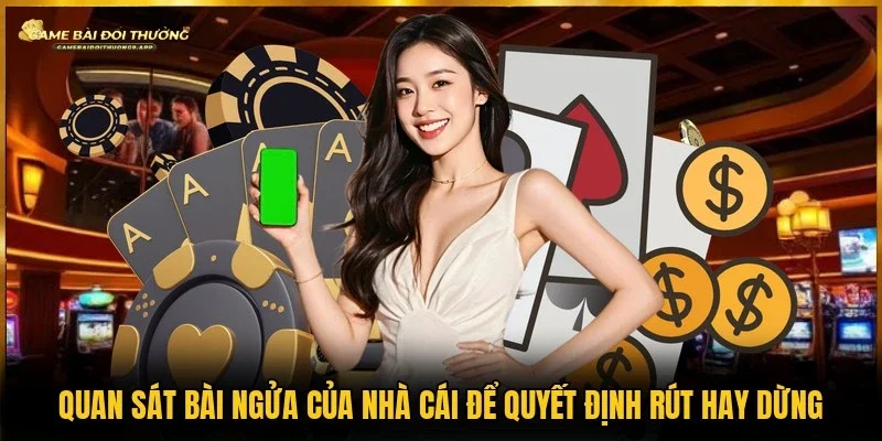 Dựa vào quân ngửa của nhà cái để cân nhắc nên rút thêm hay không
