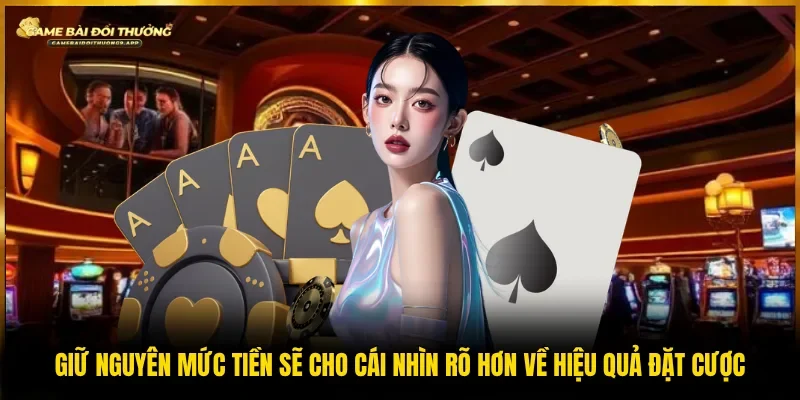 Giữ nguyên mức đặt tiền giúp người mới thấy được sự hiệu quả