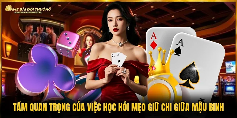 Giải mã vì sao người chơi cần giữ chi giữa trong Mậu Binh