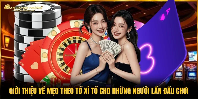 Tìm hiểu đôi nét về mẹo theo tố xì tố cho người mới chơi
