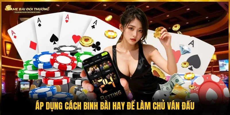 3 cách binh bài hay từ các chuyên gia
