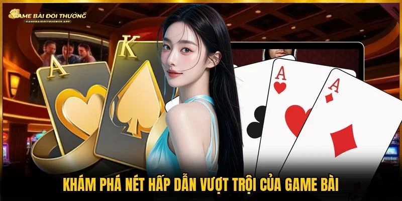 3 điểm vượt trội tạo nên sức hút game bài