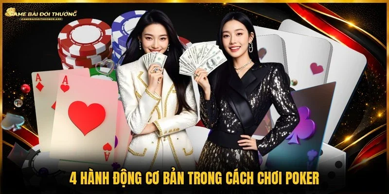 Cần nắm 4 hành động trong cách chơi poker