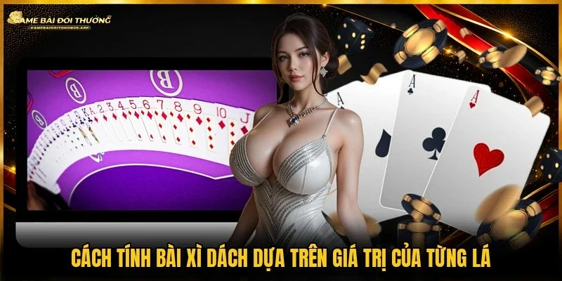 Cách tính bài xì dách chính xác giúp lựa chọn chiến thuật